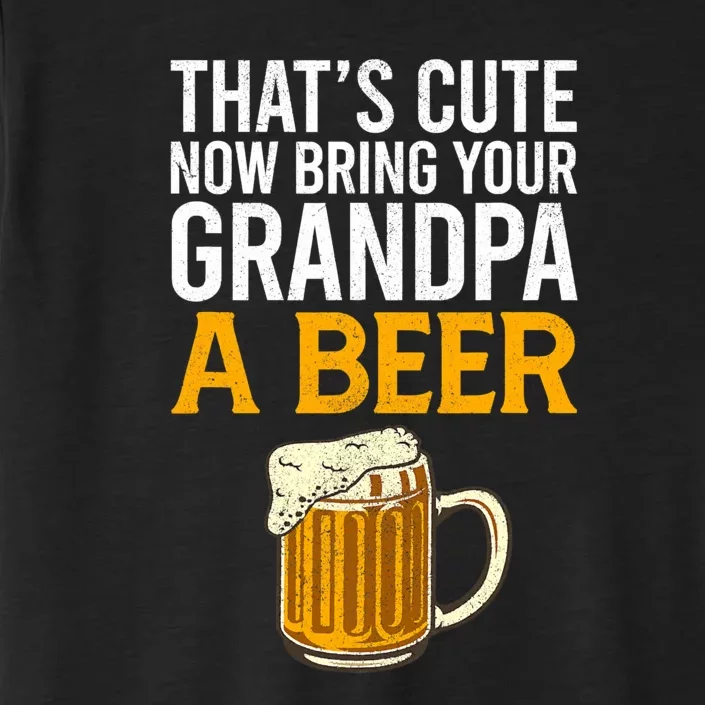 Funny That's Cute Now Bring Your Grandpa A Beer ChromaSoft Performance T-Shirt