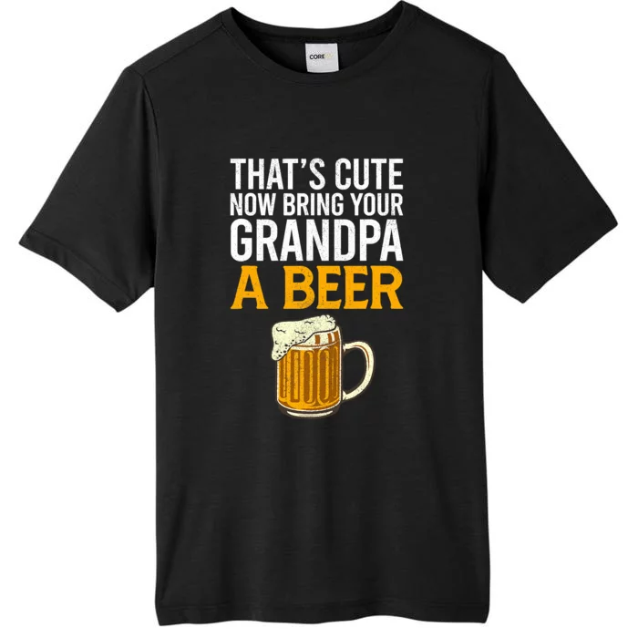 Funny That's Cute Now Bring Your Grandpa A Beer ChromaSoft Performance T-Shirt