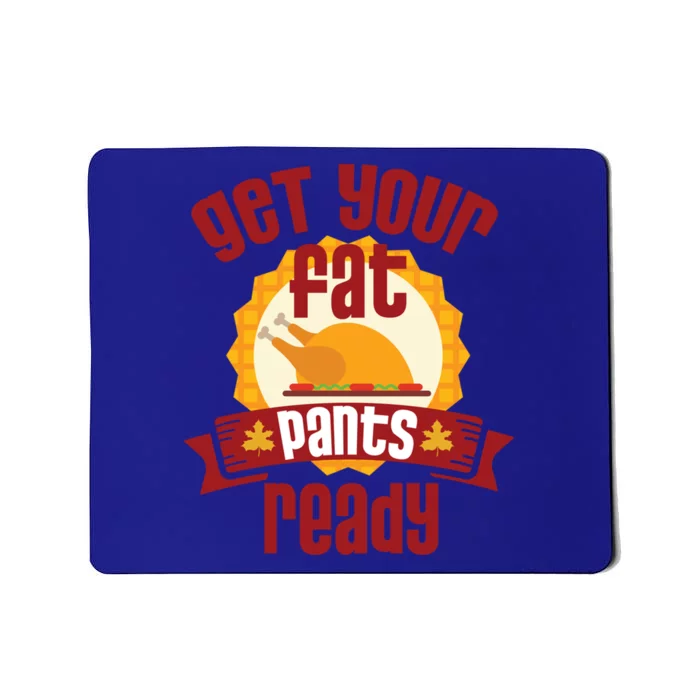 Funny Thanksgiving Cute Gift Get Your Fat Pants Ready Gift Mousepad