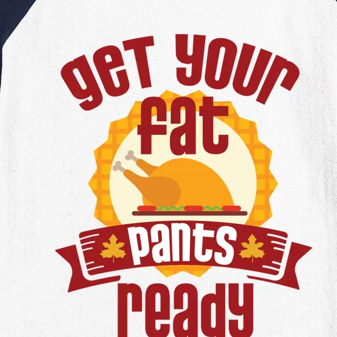 Funny Thanksgiving Cute Gift Get Your Fat Pants Ready Gift Baseball Sleeve Shirt