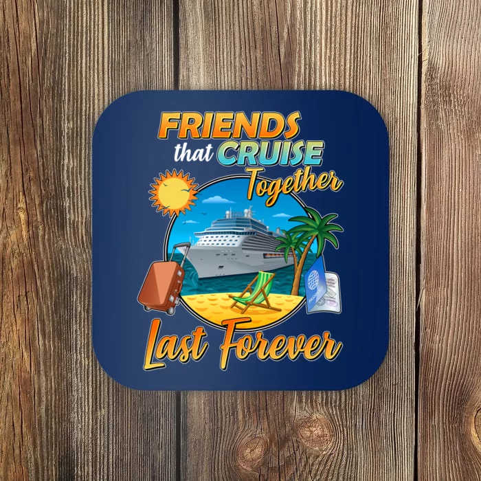 Friends That Cruise Together Last Forever Coaster