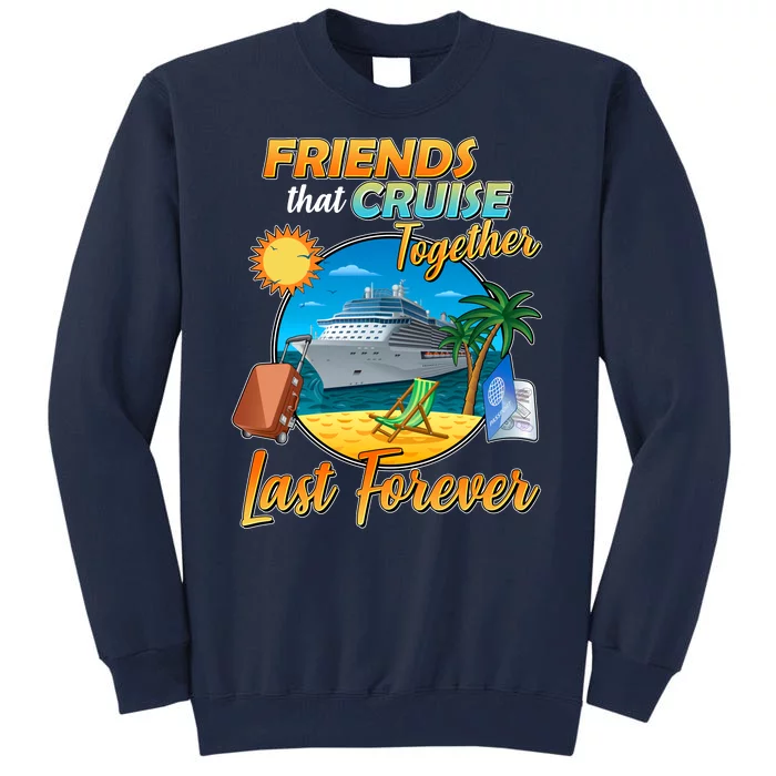 Friends That Cruise Together Last Forever Tall Sweatshirt