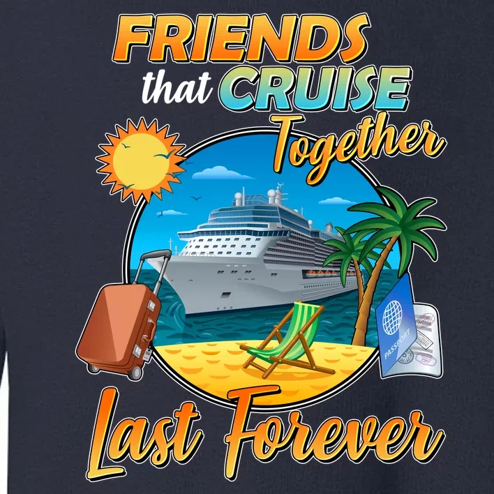 Friends That Cruise Together Last Forever Toddler Sweatshirt