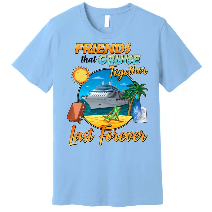 Friends That Cruise Together Last Forever Premium T-Shirt