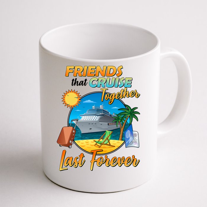 Friends That Cruise Together Last Forever Front & Back Coffee Mug