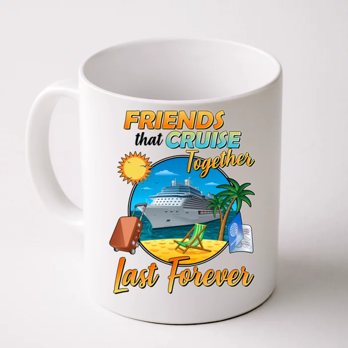 Friends That Cruise Together Last Forever Front & Back Coffee Mug