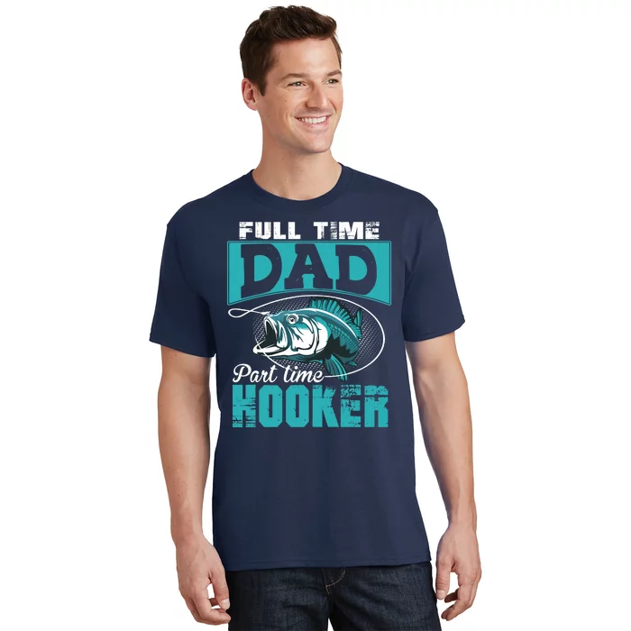 Full Time Dad Part Time Hooker - Funny Father's Day Fishing T-Shirt