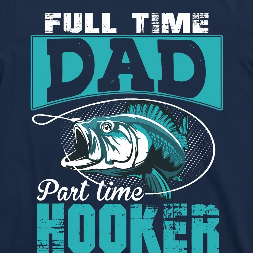 Full Time Dad Part Time Hooker - Funny Father's Day Fishing T-Shirt