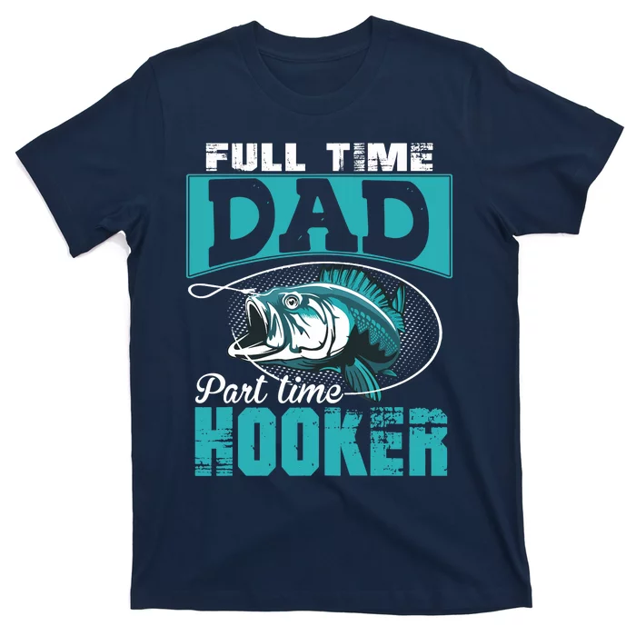 Full Time Dad Part Time Hooker - Funny Father's Day Fishing T-Shirt