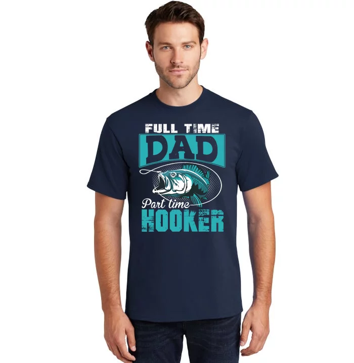 Full Time Dad Part Time Hooker - Funny Father's Day Fishing Tall T-Shirt