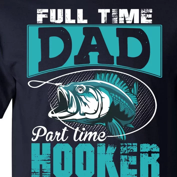 Full Time Dad Part Time Hooker - Funny Father's Day Fishing Tall T-Shirt