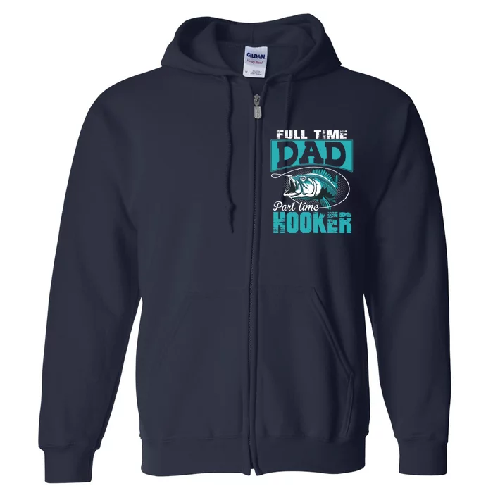 Full Time Dad Part Time Hooker - Funny Father's Day Fishing Full Zip Hoodie