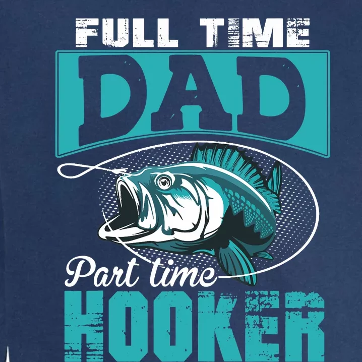 Full Time Dad Part Time Hooker - Funny Father's Day Fishing Garment-Dyed Sweatshirt