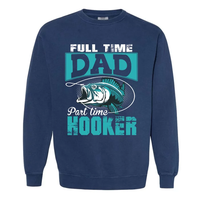 Full Time Dad Part Time Hooker - Funny Father's Day Fishing Garment-Dyed Sweatshirt