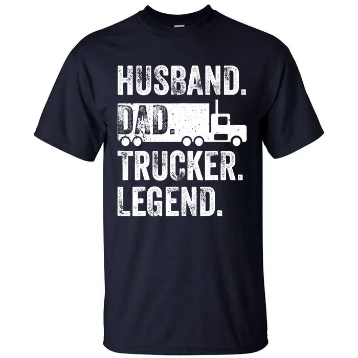 Funny Truck Driver Trucking Husband Dad Trucker Legend Tall T-Shirt