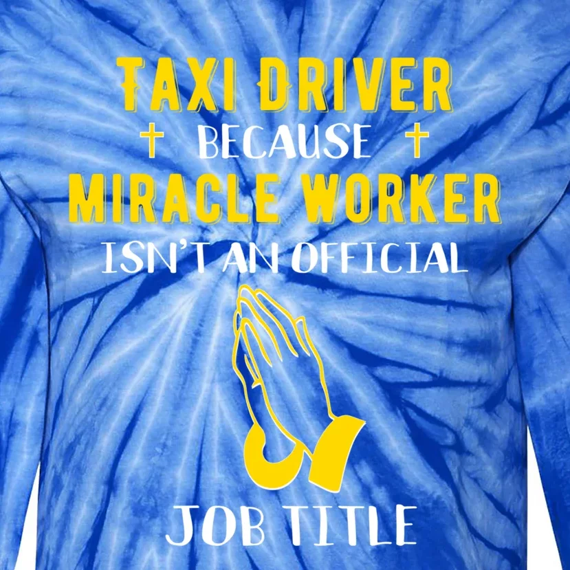 Funny Taxi Driver Because Miracle Worker Isn't A Job Title G Gift Tie-Dye Long Sleeve Shirt