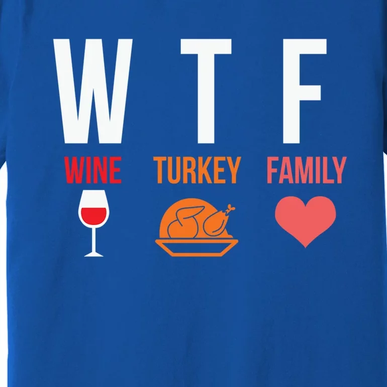 Funny Thanksgiving Day Wtf Wine Turkey Family Gift Premium T-Shirt