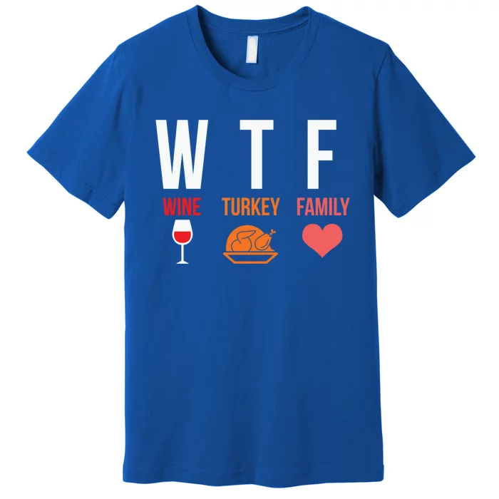 Funny Thanksgiving Day Wtf Wine Turkey Family Gift Premium T-Shirt