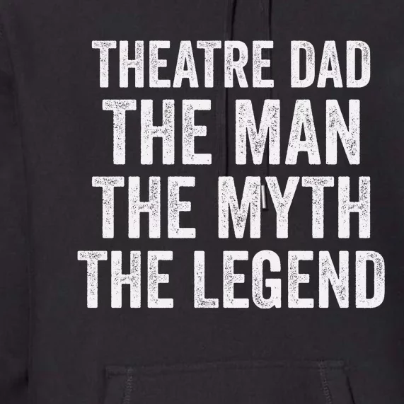 Funny Theatre Dad Man Myth Legend Daddy Father's Day Premium Hoodie