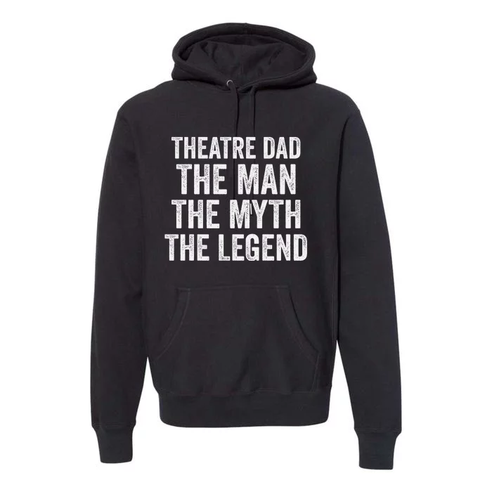 Funny Theatre Dad Man Myth Legend Daddy Father's Day Premium Hoodie