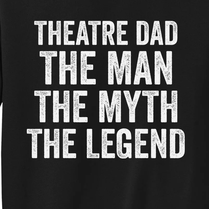 Funny Theatre Dad Man Myth Legend Daddy Father's Day Tall Sweatshirt