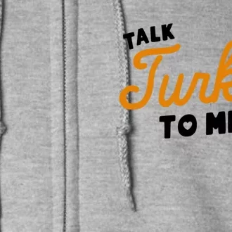 Funny Thanksgiving Dinner Dirty Talk Turkey To Me Cool Gift Full Zip Hoodie