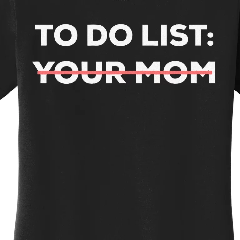 Funny To Do List Your Mom Sarcasm Sarcastic Saying Women's T-Shirt