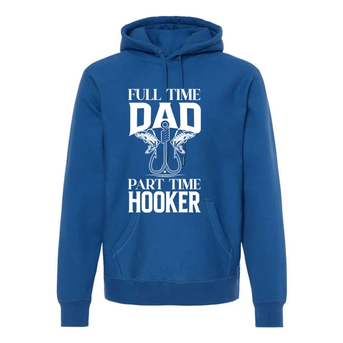 Full Time Dad Part Time Hooker Funny Fishing Dad Gift Premium Hoodie