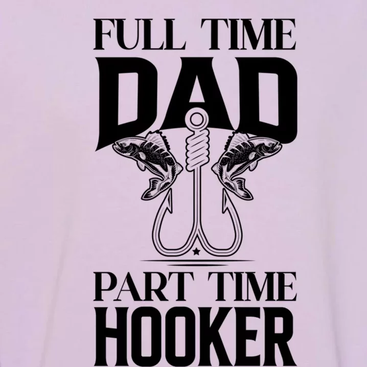 Full Time Dad Part Time Hooker Funny Fishing Dad Gift Garment-Dyed Sweatshirt