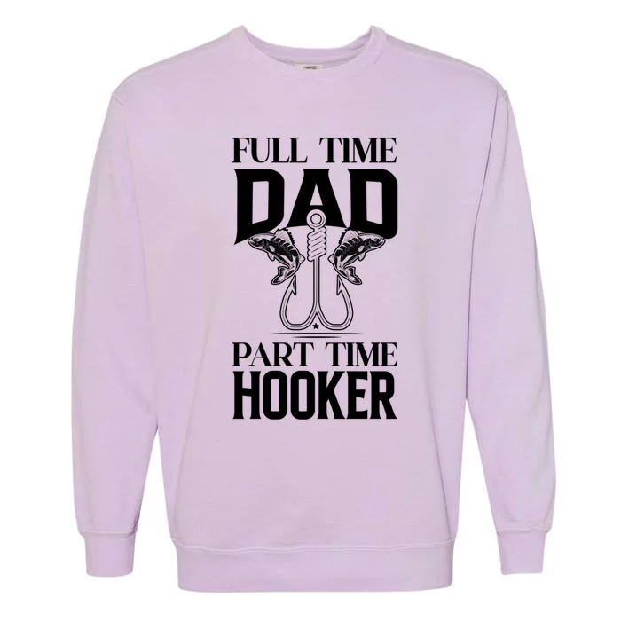 Full Time Dad Part Time Hooker Funny Fishing Dad Gift Garment-Dyed Sweatshirt