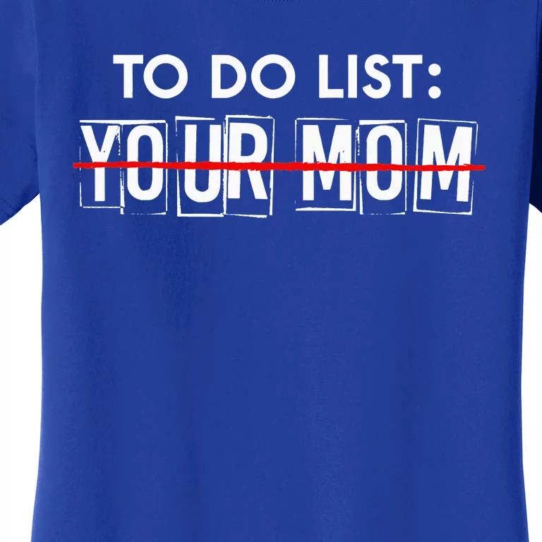 Funny To Do List Your Mom Sarcasm Sarcastic Saying Women's T-Shirt