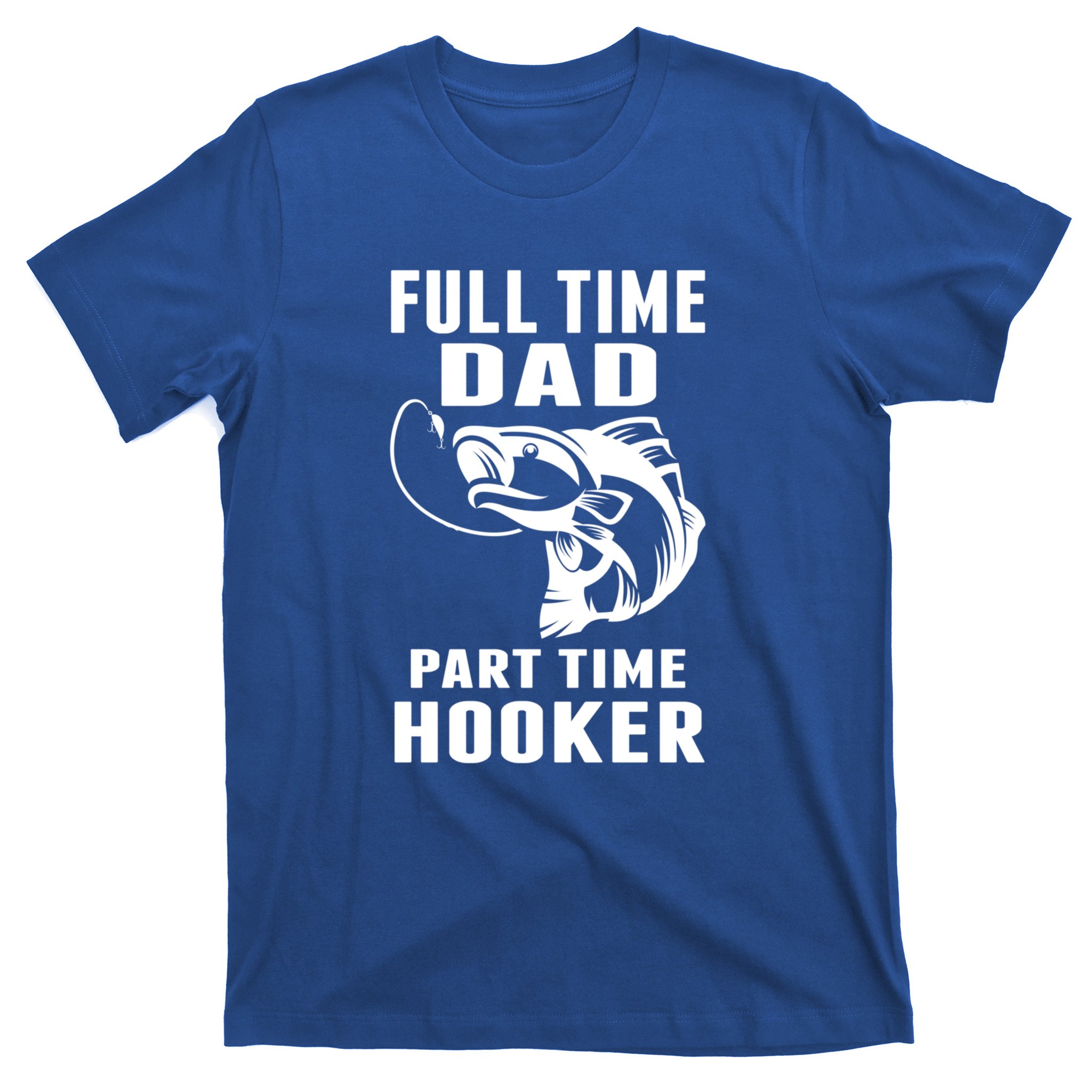 Full Time Dad Part Time Hooker Funny Fishing Father's Day Gift T