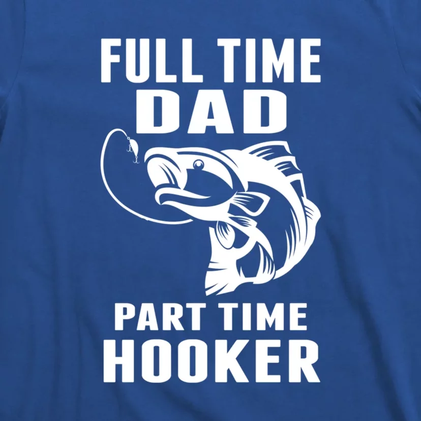 Full Time Dad Part Time Hooker Funny Fishing Father's Day Gift T-Shirt