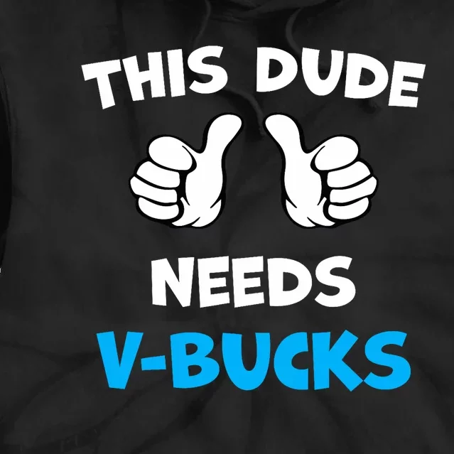 Funny This Dude Needs V Bucks Will Work For Bucks Gamer Tie Dye Hoodie