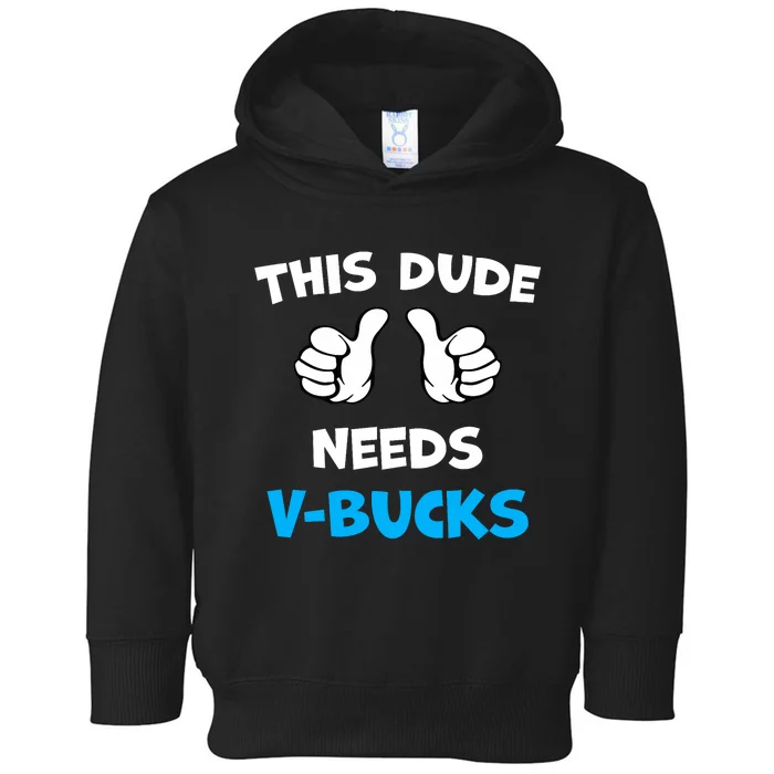 Funny This Dude Needs V Bucks Will Work For Bucks Gamer Toddler Hoodie