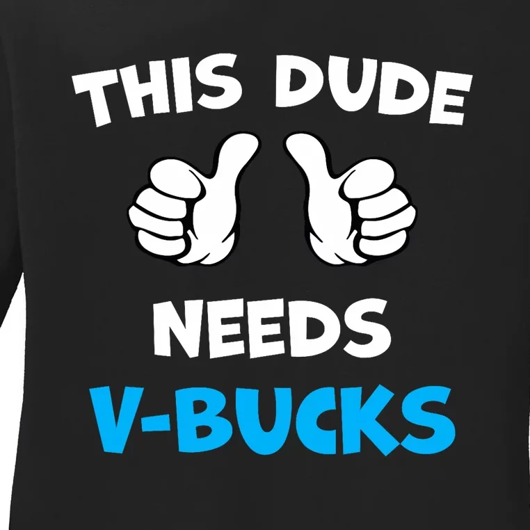 Funny This Dude Needs V Bucks Will Work For Bucks Gamer Ladies Long Sleeve Shirt