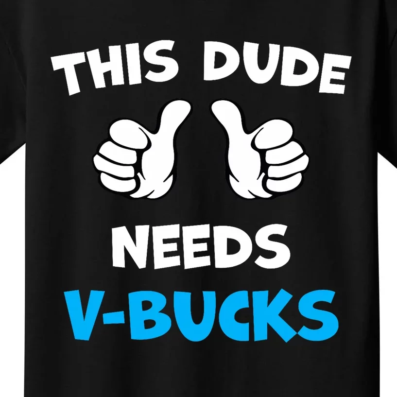 Funny This Dude Needs V Bucks Will Work For Bucks Gamer Kids T-Shirt