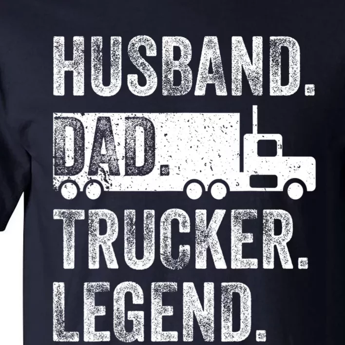 Funny Truck Driver Trucking Men Husband Dad Trucker Legend Tall T-Shirt