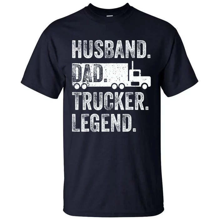 Funny Truck Driver Trucking Men Husband Dad Trucker Legend Tall T-Shirt