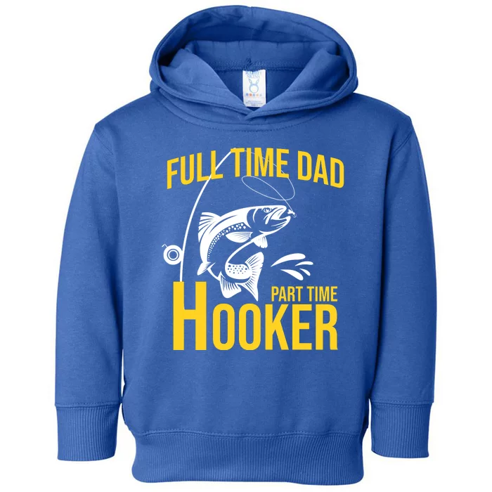 Full Time Dad Part Time Hooker Funny Fishing Gift Toddler Hoodie