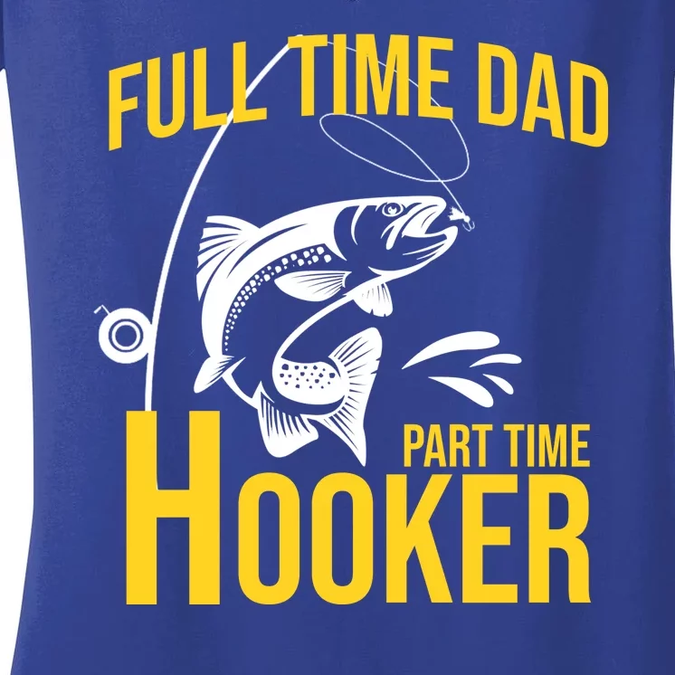 Full Time Dad Part Time Hooker Funny Fishing Gift Women's V-Neck T-Shirt