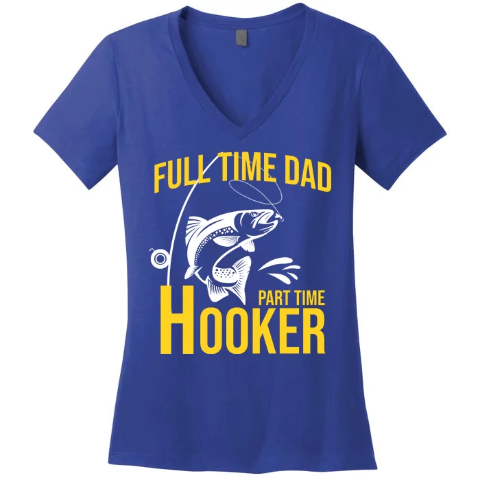 Full Time Dad Part Time Hooker Funny Fishing Gift Women's V-Neck T-Shirt