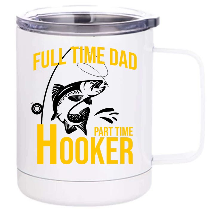 Full Time Dad Part Time Hooker Funny Fishing Gift Front & Back 12oz Stainless Steel Tumbler Cup