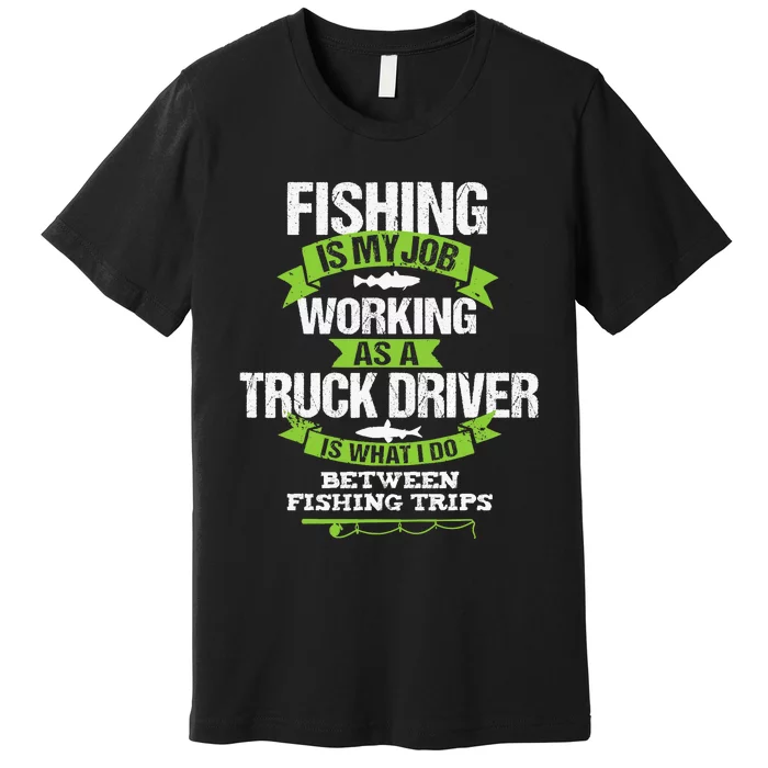 Funny Truck Driver Gift Fisherman Trucker Premium T-Shirt