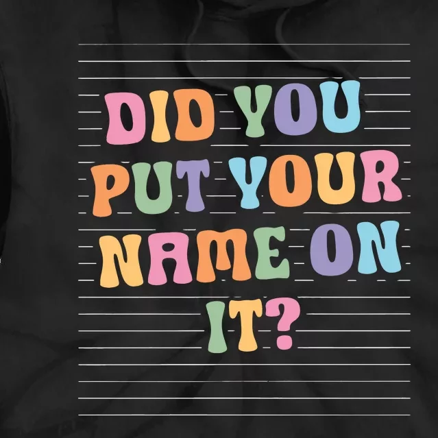 Funny Teacher Did You Put Your Name On It Tie Dye Hoodie