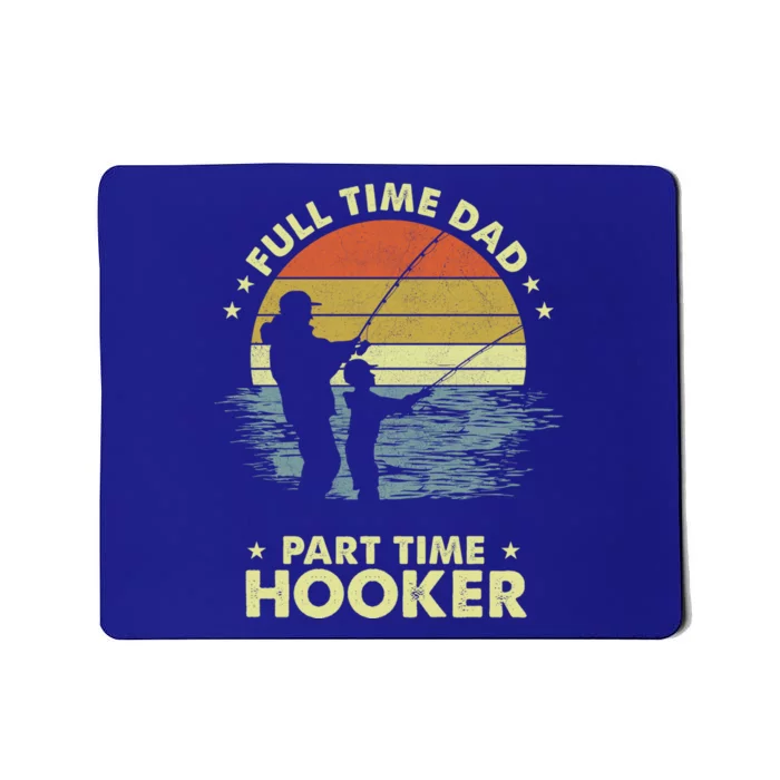 Full Time Dad Part Time Hooker Fathers Day Funny Fishing Gift Mousepad