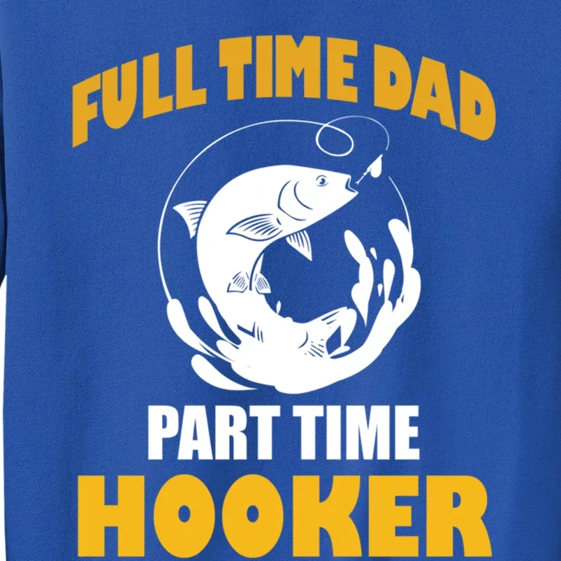 Full Time Dad Part Time Hooker Pond Saltwater Freshwater Gift Sweatshirt