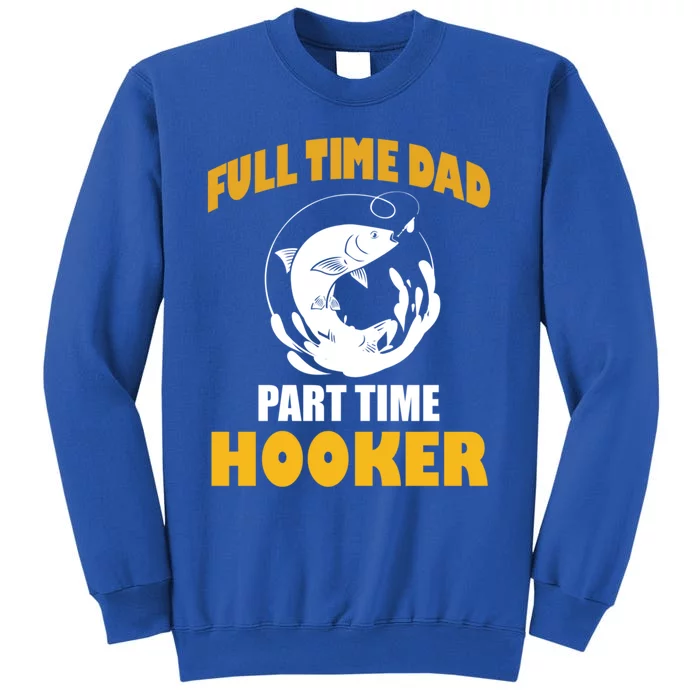 Full Time Dad Part Time Hooker Pond Saltwater Freshwater Gift Sweatshirt