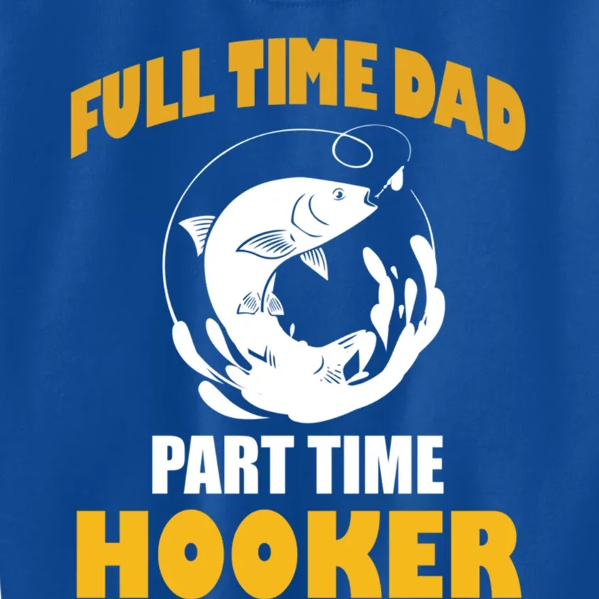 Full Time Dad Part Time Hooker Pond Saltwater Freshwater Gift Kids Sweatshirt