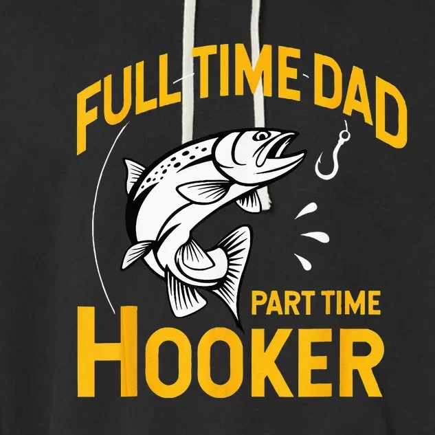 Full Time Dad Part Time Hooker Funny Fathers Day Fishing Garment-Dyed Fleece Hoodie